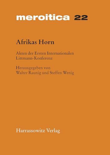 Afrikas Horn: Akten der Ersten Internationalen Littmann Konferenz 2. bis 5. Mai 2002 in München: Akten Der Ersten Internationalen Littmann Konferenz ... Geschichte und Archäologie, Band 22)