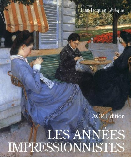 Les Annees Impressionistes 1870-1889