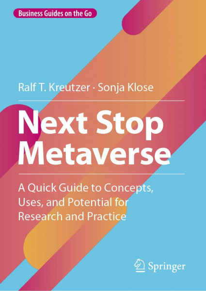 Next Stop Metaverse: A Quick Guide to Concepts, Uses, and Potential for Research and Practice (Business Guides on the Go)