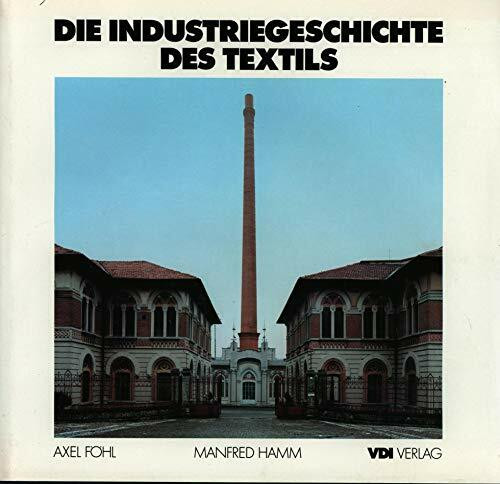 Die Industriegeschichte des Textils. Technik, Architektur, Wirtschaft