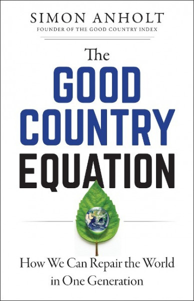 The Good Country Equation: How We Can Repair the World in One Generation