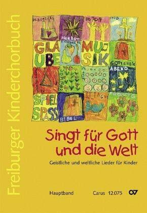 Freiburger Kinderchorbuch. Singt für Gott und die Welt, Hauptband: Geistliche und weltliche Lieder für Kinder. Herausgeber: Amt f. Kirchenmusik d. ... Zus.-Arb. mit d. Chorverband Pueri Cantores