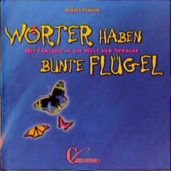 Wörter haben bunte Flügel: Mit Fantasie in die Welt der Sprache