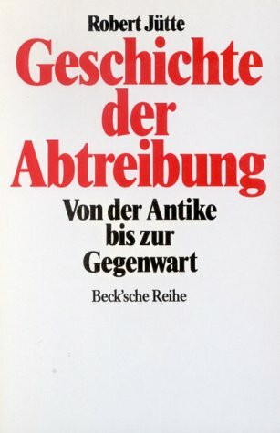 Geschichte der Abtreibung. Von der Antike bis zur Gegenwart