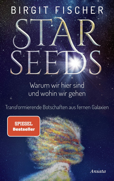 Starseeds: Warum wir hier sind und wohin wir gehen. Transformierende Botschaften aus fernen Ga...