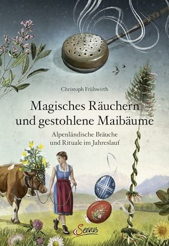 Magisches Räuchern und gestohlene Maibäume: Alpenländische Bräuche und Rituale im Jahreslauf