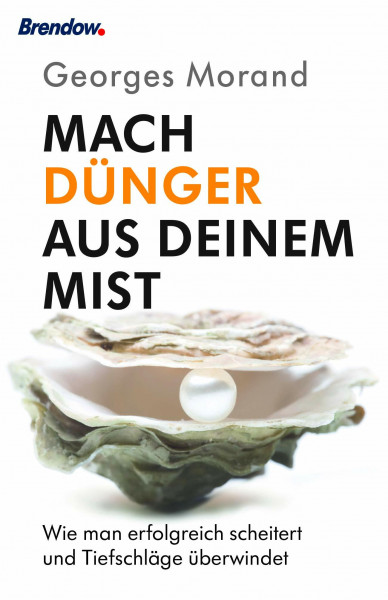 Mach Dünger aus deinem Mist!: Wie man erfolgreich scheitert und Tiefschläge überwindet