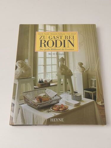 Zu Gast bei Rodin: der große Bildhauer als Gourmet. mit 50 Rezepten