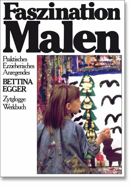 Faszination Malen: Praktisches, Erzieherisches, Anregendes (Zytglogge Werkbücher)