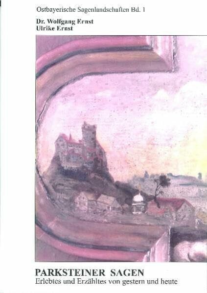 Parksteiner Sagen: Erlebtes und Erzähltes von gestern und heute