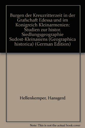 Burgen der Kreuzritterzeit in der Grafschaft Edessa und im Königreich Kleinarmenien. Studien zur Historischen Siedlungsgeographie Südost-Kleinasiens