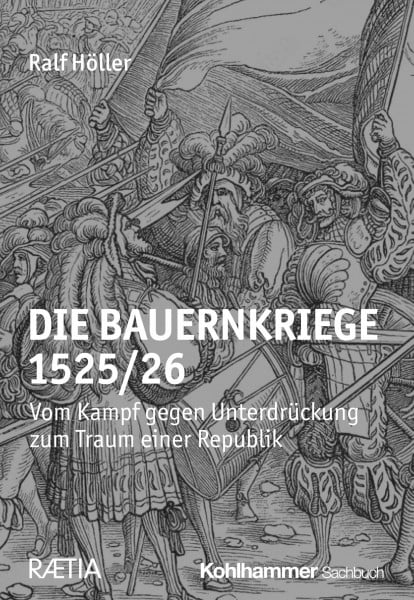 Die Bauernkriege 1525/26: Vom Kampf gegen Unterdrückung zum Traum einer Republik