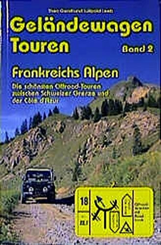 Geländewagen Touren, Band 2 - Frankreichs Alpen. Die schönsten Offroad-Touren zwischen Schweizer Grenze und der Cote d´Azur