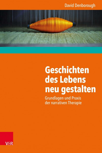 Geschichten des Lebens neu gestalten: Grundlagen und Praxis der narrativen Therapie