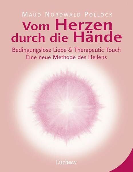 Vom Herzen durch die Hände: Bedingunslose Liebe und Therapeutic Touch