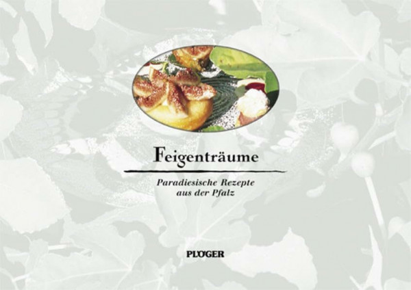 Feigenträume: Paradiesische Rezepte aus der Pfalz