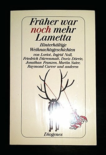 Früher war noch mehr Lametta: Hinterhältige Weihnachtsgeschichten von Loriot, Ingrid Noll, Friedrich Dürrenmatt, Doris Dörrie, Jonathan Franzen, Martin Suter, Raymond Carver u. a. (detebe)