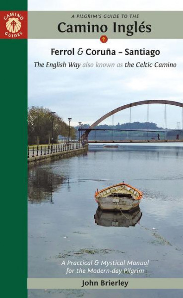 A Pilgrim's Guide to the Camino Inglés: The English Way Also Known as the Celtic Camino: Ferrol & Coruña -- Santiago