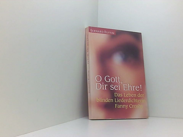 O Gott, Dir sei Ehre!. Das Leben der blinden Liederdichterin Fanny Crosby