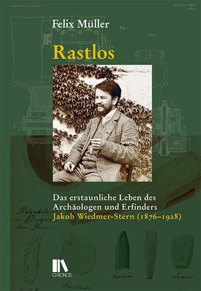 Rastlos: Das erstaunliche Leben des Archäologen und Erfinders Jakob Wiedmer-Stern (1876–1928)