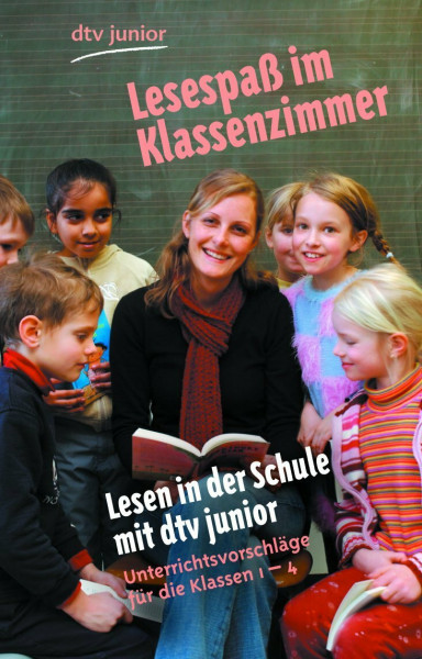 Lesen in der Schule mit dtv junior-Lesespaß im Klassenzimmer. Unterrichtsvorschlägefür die Klassen 1-4.