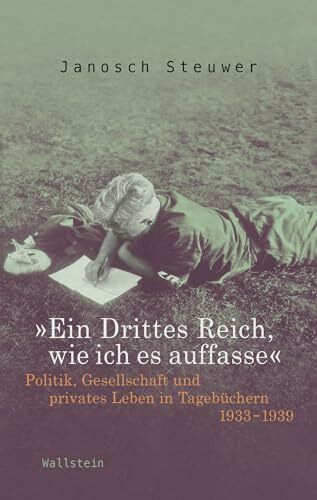 »Ein Drittes Reich, wie ich es auffasse«: Politik, Gesellschaft und privates Leben in Tagebüchern 1933-1939