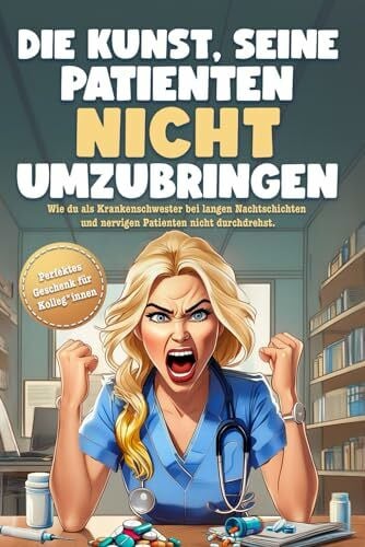 Die Kunst, seine Patienten nicht umzubringen: Das unterhaltsame Mitmachbuch zum Stressabbau bei langen Nachtschichten und nervigen Patienten. Mit ... Geschenk für Krankenschwestern und Pfleger