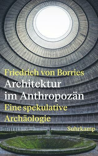 Architektur im Anthropozän: Eine spekulative Archäologie | Was Architektur über uns und unsere Lebensweise verrät