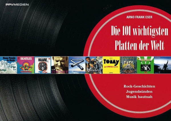 Die 101 wichtigsten Platten der Welt. Rock-Geschichten, Jugendsünden, Musik hautnah