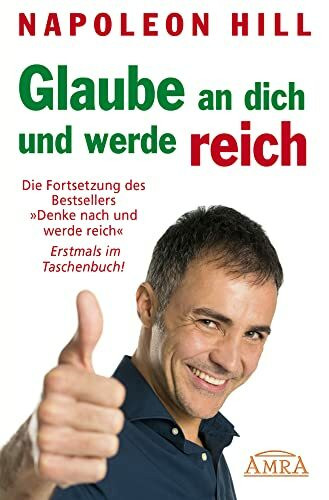 GLAUBE AN DICH UND WERDE REICH. Die Fortsetzung des Bestsellers »Denke nach und werde reich«