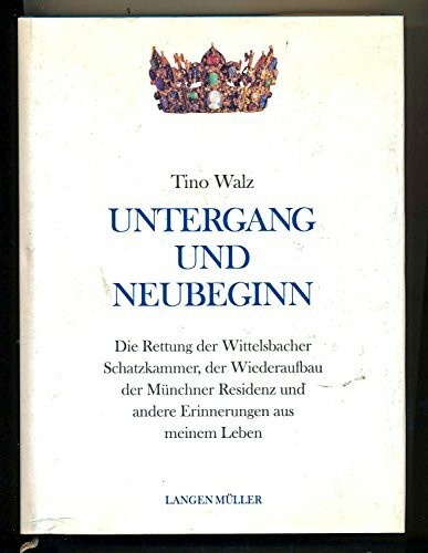 Untergang und Neubeginn: Die Rettung der Wittelsbacher Schatzkammer, der Wiederaufbau der Münchner Residenz und andere Erinnerungen aus meinem Leben