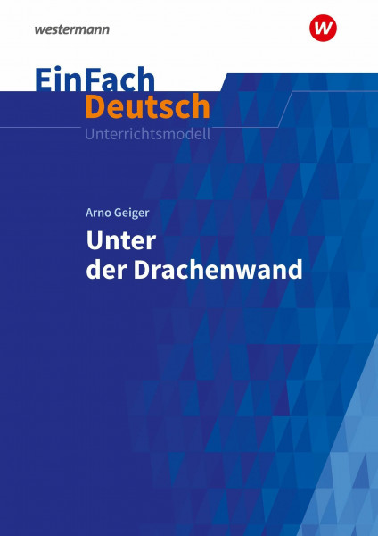 EinFach Deutsch Unterrichtsmodelle: Arno Geiger: Unter der Drachenwand Gymnasiale Oberstufe