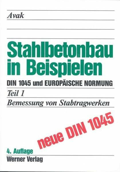 Stahlbetonbau in Beispielen. DIN 1045 und Europäische Normung: Bemessung von Stabtragwerken