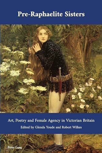 Pre-Raphaelite Sisters: Art, Poetry and Female Agency in Victorian Britain (Cultural Interactions: Studies in the Relationship between the Arts, Band 49)
