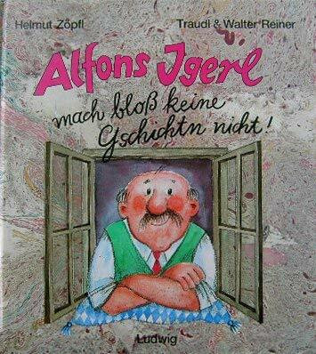 Alfons Igerl. Mach bloß keine Gschichtn nicht
