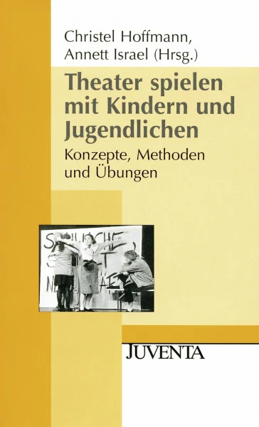 Theater spielen mit Kindern und Jugendlichen: Konzepte, Methoden und Übungen (Juventa Paperback)
