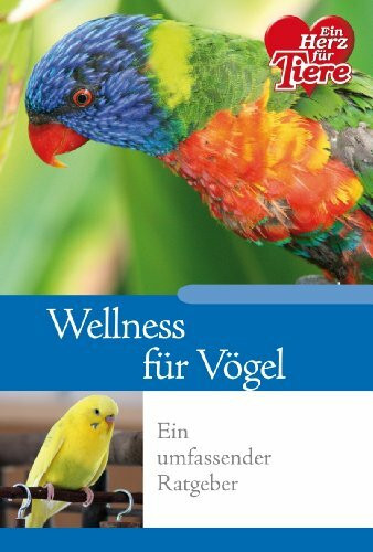 Ratgeber Tiere - Wellness für Vögel. Ein umfassender Ratgeber