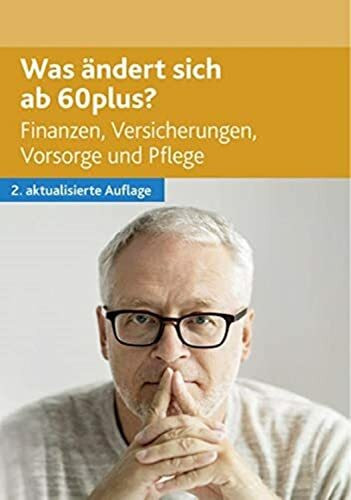 Was ändert sich ab 60plus?: Finanzen, Versicherungen, Vorsorge und Pflege