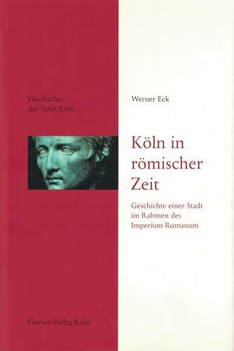 Geschichte der Stadt Köln, Bd.1: Köln in römischer Zeit. Geschichte einer Stadt im Rahmen des Imperium Romanum