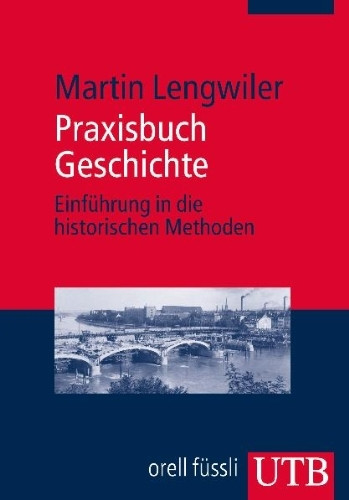 Praxisbuch Geschichte: Einführung in die historischen Methoden