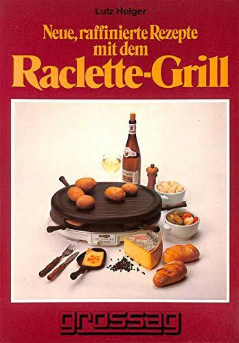 Neue, raffinierte Rezepte mit dem Raclette - Grill.