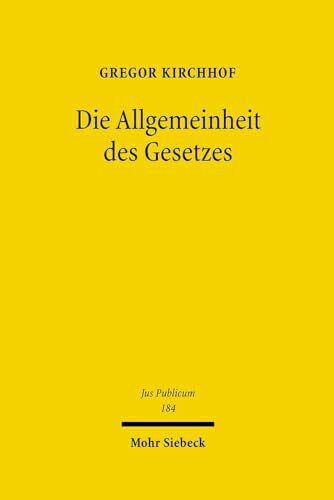 Die Allgemeinheit des Gesetzes: Über einen notwendigen Garanten der Freiheit, der Gleichheit und der Demokratie (Jus Publicum, Band 184)