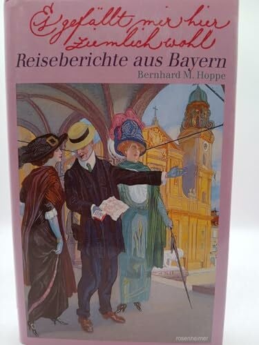 Es gefällt mir hier ziemlich wohl. Reiseberichte aus Bayern