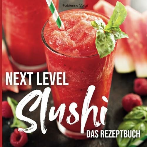 Next Level Slushi – Das Rezeptbuch: Die besten Rezepte für Slushi, Frozen Cocktail, Frappé, Milchshake und Frozen Juice | für deine moderne Slush Maschine