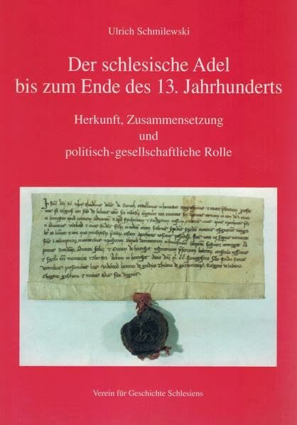 Der schlesische Adel bis zum Ende des 13. Jahrhunderts: Herkunft, Zusammensetzung und politisch-gesellschaftliche Rolle (Wissenschaftliche Schriften des Vereins für Geschichte Schlesiens)