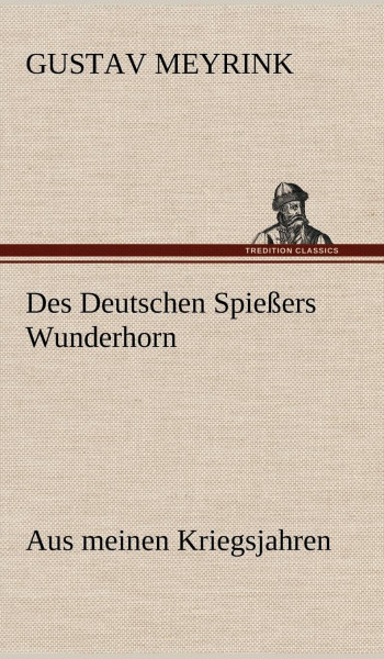 Des Deutschen Spießers Wunderhorn: (Aus meinen Kriegsjahren)