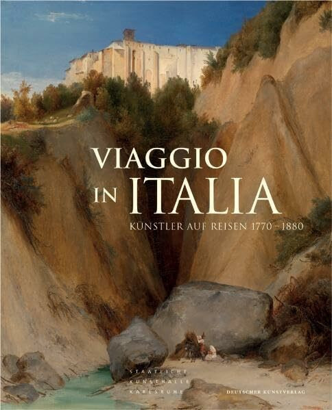 Viaggio in Italia: Künstler auf Reisen 1770-1880