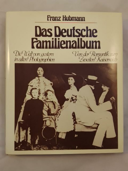 Das Deutsche Familienalbum - Die Welt von Gestern in alten Photographien - Von der Romantik bis zum Zweiten Weltkrieg