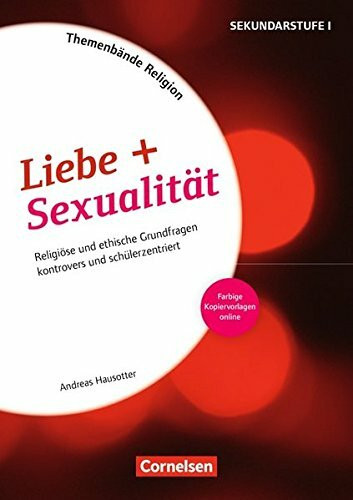 Themenbände Religion und Ethik: Liebe + Sexualität (2. Auflage): Religiöse und ethische Grundfragen kontrovers und schülerzentriert. Kopiervorlagen mit Materialien über Webcode