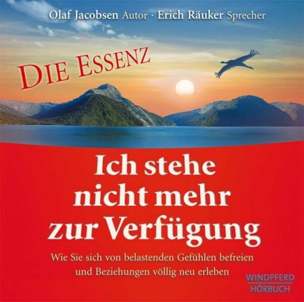 Ich stehe nicht mehr zur Verfügung - Die Essenz: Wie Sie sich von belastenden Gefühlen befreien und Beziehungen völlig neu erleben